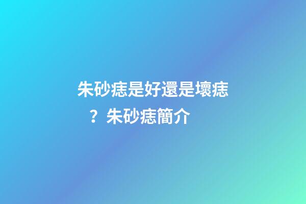 朱砂痣是好還是壞痣？朱砂痣簡介